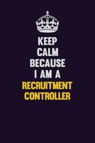 Cover of Keep Calm Because I Am A Recruitment Controller