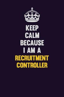 Book cover for Keep Calm Because I Am A Recruitment Controller