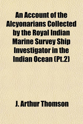 Book cover for An Account of the Alcyonarians Collected by the Royal Indian Marine Survey Ship Investigator in the Indian Ocean (PT.2)