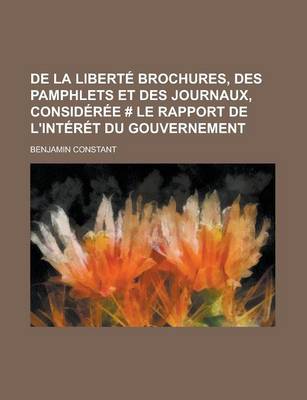 Book cover for de La Liberte Brochures, Des Pamphlets Et Des Journaux, Consideree # Le Rapport de L'Interet Du Gouvernement