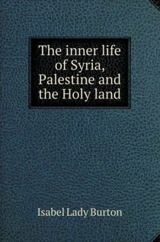 Cover of The inner life of Syria, Palestine and the Holy land