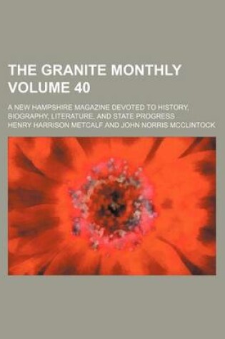 Cover of The Granite Monthly Volume 40; A New Hampshire Magazine Devoted to History, Biography, Literature, and State Progress