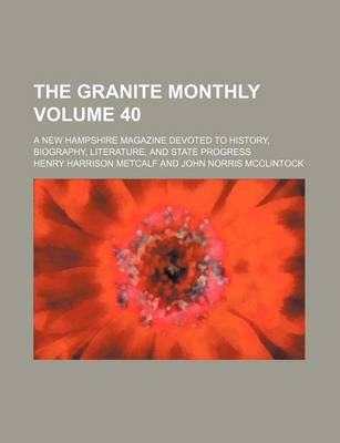 Book cover for The Granite Monthly Volume 40; A New Hampshire Magazine Devoted to History, Biography, Literature, and State Progress