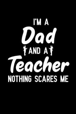 Book cover for I'm A Dad And A Teacher Nothing Scares Me