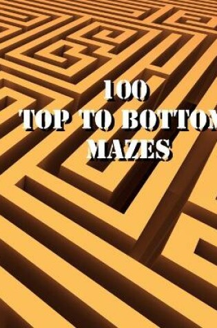 Cover of 100 Top to Bottom Mazes