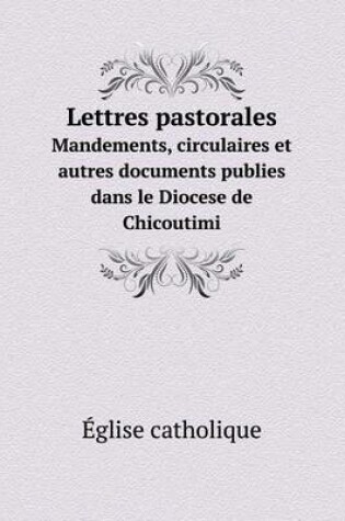 Cover of Lettres pastorales Mandements, circulaires et autres documents publies dans le Diocese de Chicoutimi