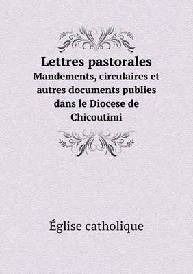 Book cover for Lettres pastorales Mandements, circulaires et autres documents publies dans le Diocese de Chicoutimi