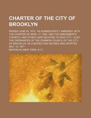 Book cover for Charter of the City of Brooklyn; Passed June 28, 1873