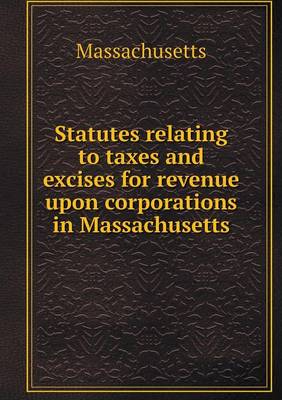 Book cover for Statutes relating to taxes and excises for revenue upon corporations in Massachusetts