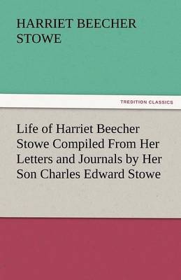 Book cover for Life of Harriet Beecher Stowe Compiled from Her Letters and Journals by Her Son Charles Edward Stowe