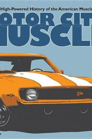 Cover of Motor City Muscle: The High-Powered History of the American Musclecar