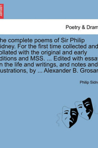 Cover of The Complete Poems of Sir Philip Sidney. for the First Time Collected and Collated with the Original and Early Editions and Mss. ... Edited with Essay on the Life and Writings, and Notes and Illustrations, by ... Alexander B. Grosart.