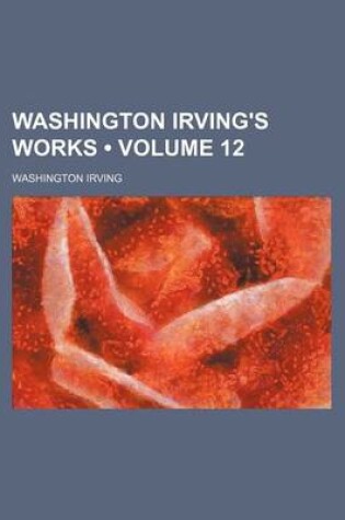 Cover of Washington Irving's Works (Volume 12)