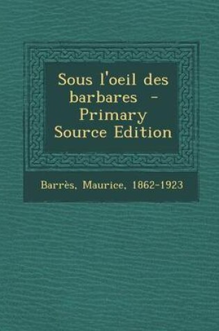 Cover of Sous L'Oeil Des Barbares - Primary Source Edition