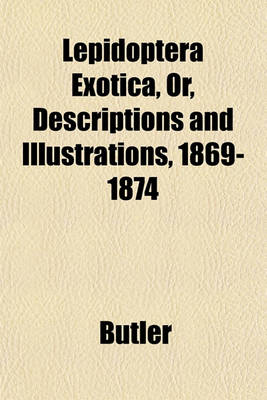 Book cover for Lepidoptera Exotica, Or, Descriptions and Illustrations, 1869-1874