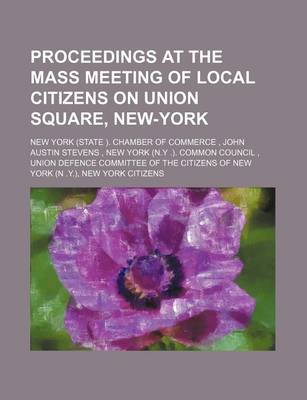 Book cover for Proceedings at the Mass Meeting of Local Citizens on Union Square, New-York