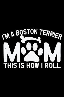 Book cover for I'm A Boston Terrier Mom This Is How I Roll