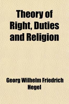 Book cover for Theory of Right, Duties and Religion; Translation, with a Supplementary Essay on Hegel's Systems of Ethics and Religion