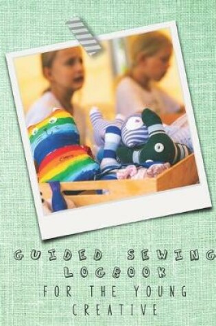 Cover of Guided sewing logbook for the young creative