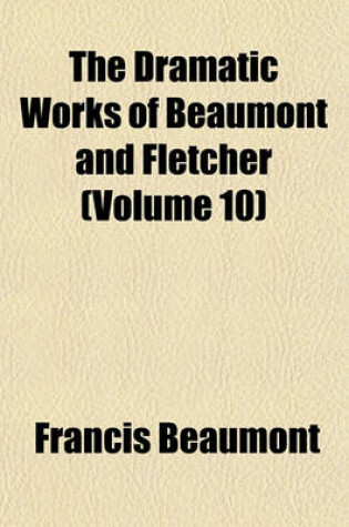 Cover of The Dramatic Works of Beaumont and Fletcher (Volume 10)