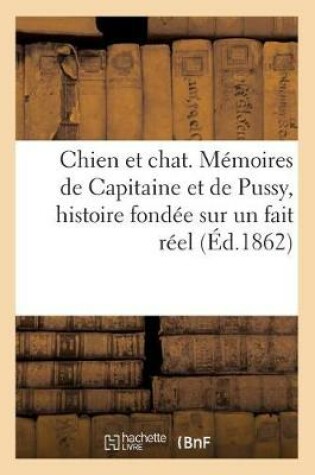 Cover of Chien Et Chat, Mémoires de Capitaine Et de Pussy, Histoire Fondée Sur Un Fait Réel