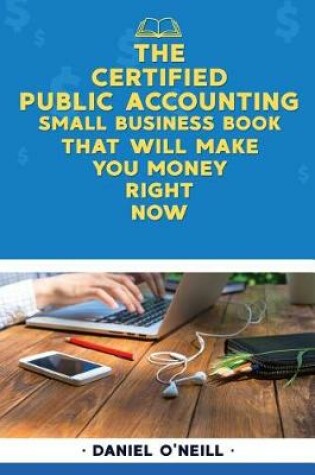 Cover of The Certified Public Accounting Small Business Book That Will Make You Money Rig