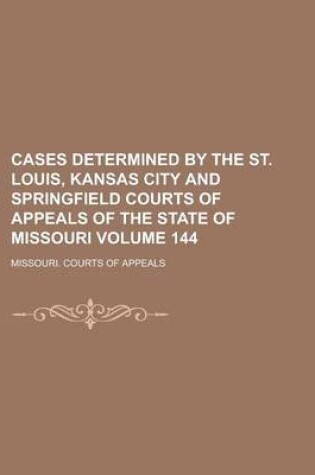 Cover of Cases Determined by the St. Louis, Kansas City and Springfield Courts of Appeals of the State of Missouri Volume 144