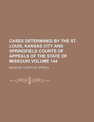 Book cover for Cases Determined by the St. Louis, Kansas City and Springfield Courts of Appeals of the State of Missouri Volume 144