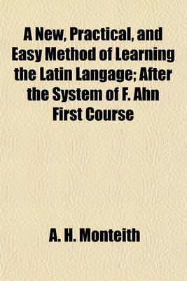 Book cover for A New, Practical, and Easy Method of Learning the Latin Langage; After the System of F. Ahn First Course