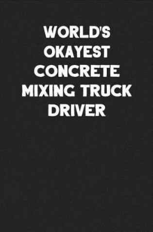 Cover of World's Okayest Concrete Mixing Truck Driver