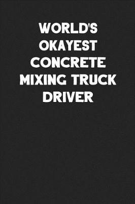 Book cover for World's Okayest Concrete Mixing Truck Driver