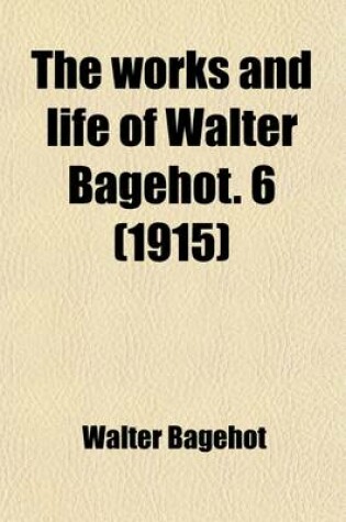 Cover of The Works and Life of Walter Bagehot (Volume 7)