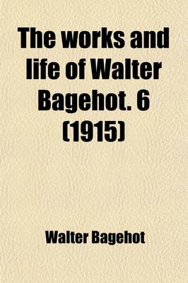 Book cover for The Works and Life of Walter Bagehot (Volume 7)