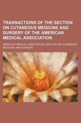 Cover of Transactions of the Section on Cutaneous Medicine and Surgery of the American Medical Association