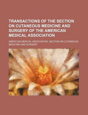 Book cover for Transactions of the Section on Cutaneous Medicine and Surgery of the American Medical Association