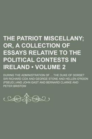 Cover of The Patriot Miscellany (Volume 2); Or, a Collection of Essays Relative to the Political Contests in Ireland. During the Administration of the Duke of Dorset