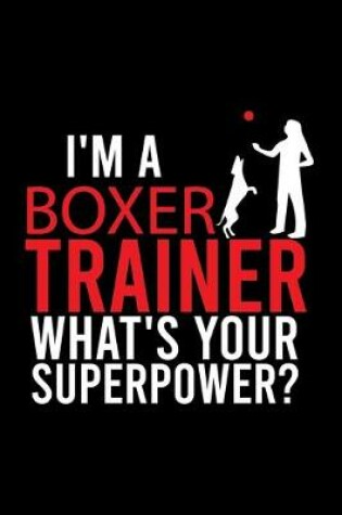 Cover of I'm a Boxer Trainer What's Your Superpower?