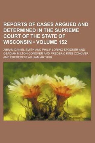 Cover of Wisconsin Reports; Cases Determined in the Supreme Court of Wisconsin Volume 152