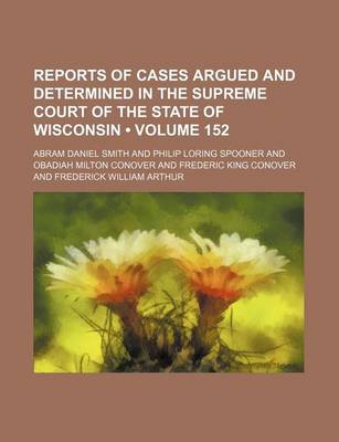 Book cover for Wisconsin Reports; Cases Determined in the Supreme Court of Wisconsin Volume 152