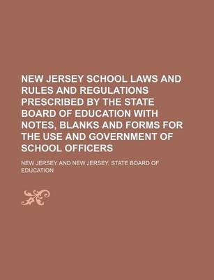 Book cover for New Jersey School Laws and Rules and Regulations Prescribed by the State Board of Education with Notes, Blanks and Forms for the Use and Government of School Officers