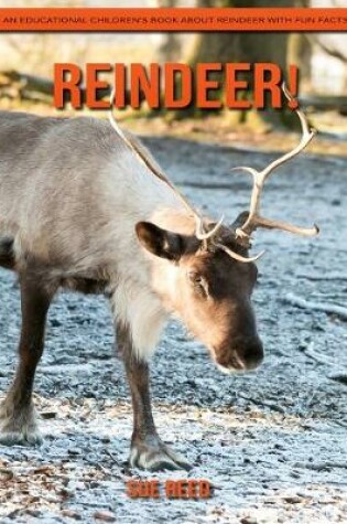 Cover of Reindeer! An Educational Children's Book about Reindeer with Fun Facts