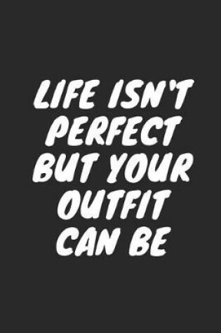 Cover of Life Isn't Perfect But Your Outfit Can Be