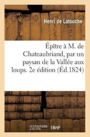 Cover of Épître À M. de Chateaubriand, Par Un Paysan de la Vallée Aux Loups. 2e Édition