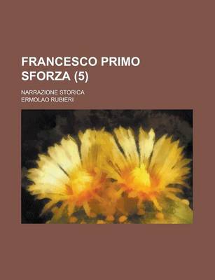 Book cover for Francesco Primo Sforza; Narrazione Storica (5)