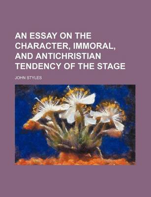 Book cover for An Essay on the Character, Immoral, and Antichristian Tendency of the Stage