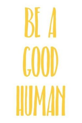 Cover of Be a Good Human
