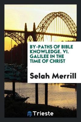 Book cover for By-Paths of Bible Knowledge. VI. Galilee in the Time of Christ