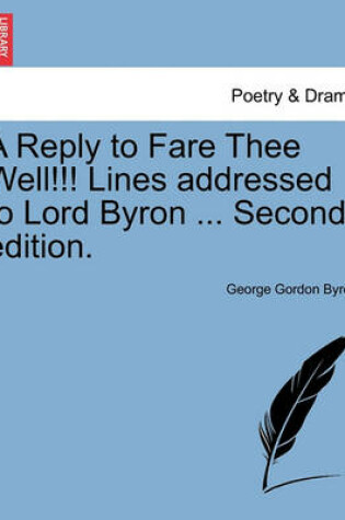 Cover of A Reply to Fare Thee Well!!! Lines Addressed to Lord Byron ... Second Edition.