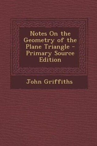 Cover of Notes on the Geometry of the Plane Triangle - Primary Source Edition