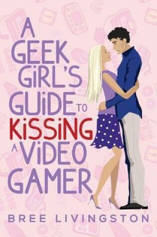 Cover of A Geek Girl's Guide to Kissing a Video Gamer